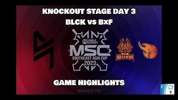 BLCK vs BxF GAME HIGHLIGHTS | KNOCKOUT STAGE DAY 3 | MSC2023