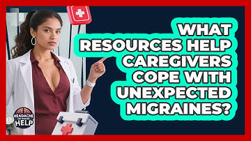 What Resources Help Caregivers Cope With Unexpected Migraines? - Headache and Migraine Help