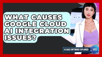 What Causes Google Cloud AI Integration Issues? - AI SaaS Software Explained