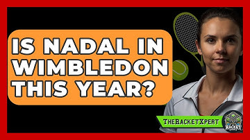 Is Nadal In Wimbledon This Year? - The Racket Xpert