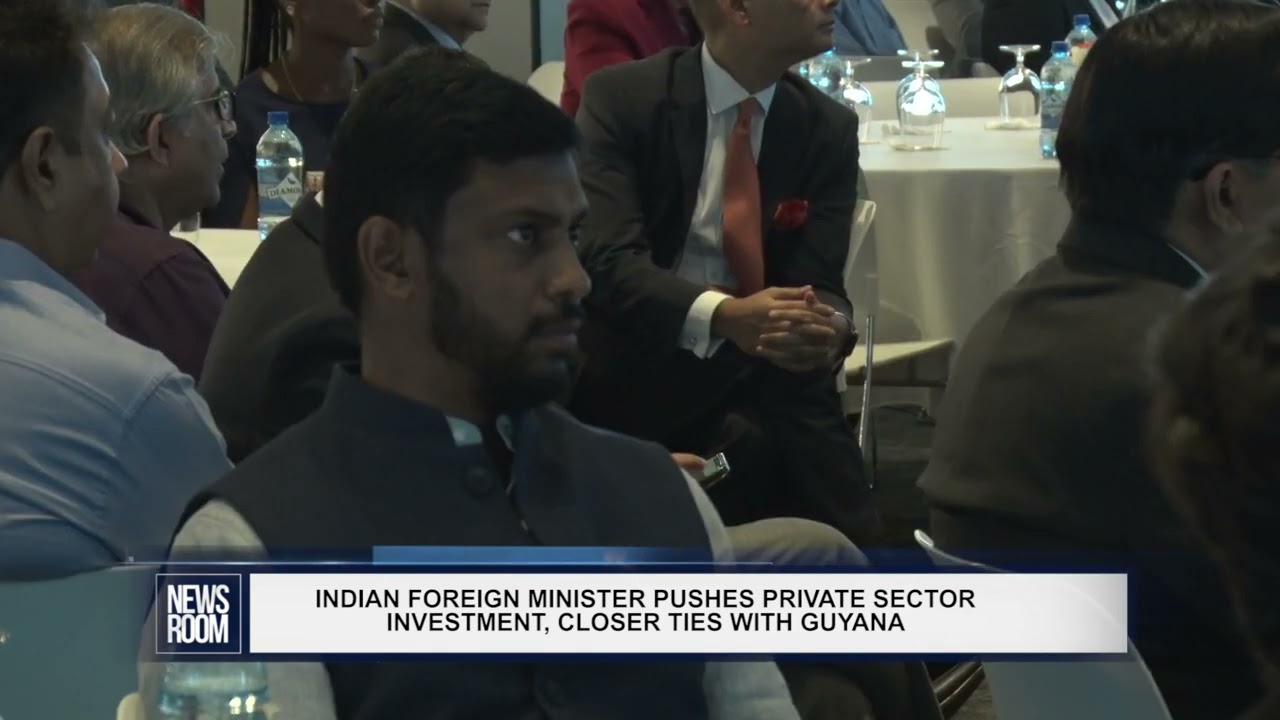 GUYANA NEWS ROOM - INDIAN FOREIGN MINISTER PUSHES PRIVATE SECTOR INVESTMENT, CLOSER TIES WITH GUYANA