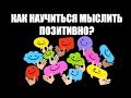 Как научиться мыслить позитивно?