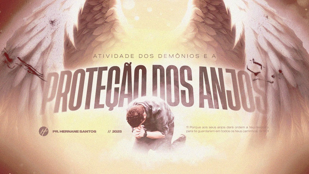ATIVIDADE DOS DEMÔNIOS E A PROTEÇÃO DOS ANJOS - Pr. Hernane Santos