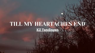 TILL MY HEARTACHES END - KZ Tandingan (Lyrics)