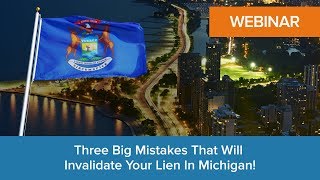 Three Big Mistakes That Will Invalidate Your Lien in Michigan!