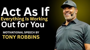 Act As If Everything Is Working Out for You | Tony Robbins Motivational Speech 2025b