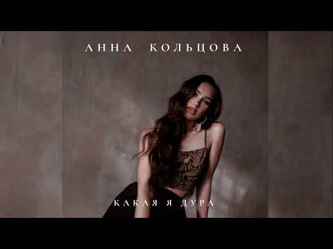 Анна Кольцова Какая Я Дура