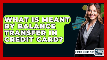 What Is Meant By Balance Transfer In Credit Card? - CreditGuide360.com