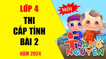 THI HỘI CẤP TỈNH - LỚP 4 - BÀI 2 - TRẠNG NGUYÊN TIẾNG VIỆT