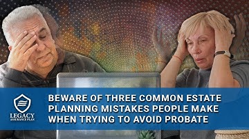 Beware of 3 Common Estate Planning Mistakes People Make When Trying to Avoid Probate