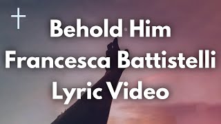 Behold Him - Francesca Battistelli Lyrics
