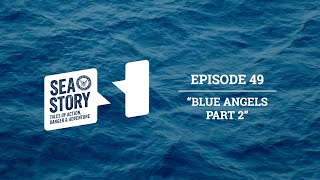 Ep. 49 Blue Angels Part 2 | Sea Story Podcast - Reaching New Heights