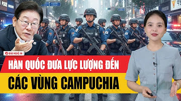 Tiêu điểm quốc tế: Hàn Quốc đưa lực lượng đến các vùng Campuchia
