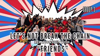 KAA2 LET'S NOT BREAK THE CHAIN : RELATIONSHIP WITH FRIENDS (GROUP 3)