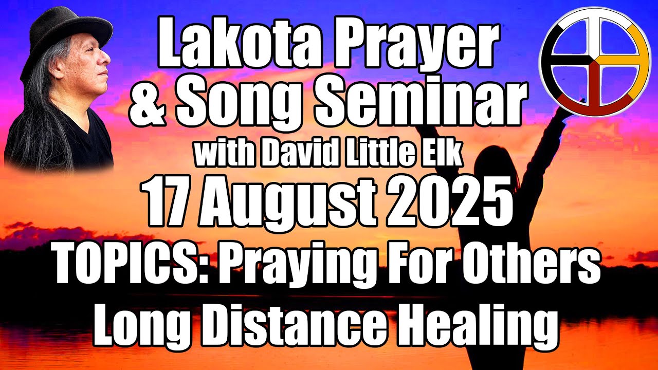 Lakota Prayer -n- Song Seminar 2025 August 17 TODAY 