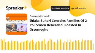 Ihiala: Buhari Consoles Families Of 2 Policemen Beheaded, Roasted In Orsumoghu