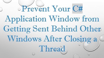 Prevent Your C# Application Window from Getting Sent Behind Other Windows After Closing a Thread