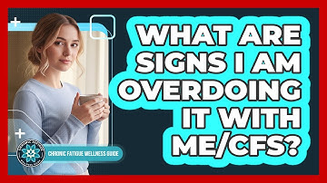 What Are Signs I Am Overdoing It With ME/CFS?