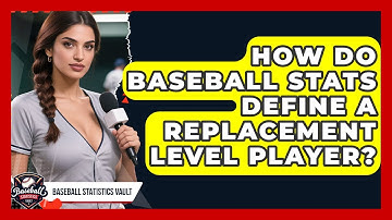 How Do Baseball Stats Define A Replacement Level Player? - Baseball Statistics Vault