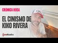 Crónica Rosa: El cinismo de Kiko Rivera