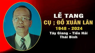 Lễ tang Cụ : ĐỖ XUÂN LÂN 1948- 2024, Tây Giang, Tiền Hải, Thái Bình.
