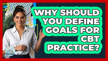 Why Should You Define Goals For CBT Practice?
