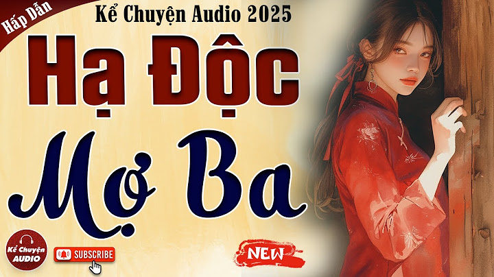 Chuyện Việt Nam xưa: HẠ ĐỘC MỢ BA trọn bộ - Kể Chuyện Audio 2025