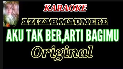 KARAOKE (Aku Tak Ber, arti bagimu) Azizah Maumere.. original....