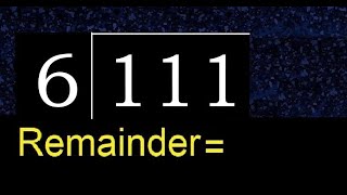 Divide 111 by 6 , remainder  . Division with 1 Digit Divisors . How to do