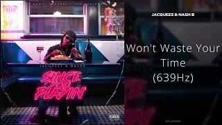 Jacquees & Nash B - Won't Waste Your Time (639Hz)