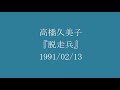 高橋久美子 『脱走兵』 1991/02/13
