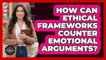 How Can Ethical Frameworks Counter Emotional Arguments?