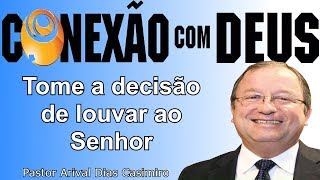 TOME A DECISÃO DE LOUVAR AO SENHOR (Arival Dias Casimiro) - CONEXÃO COM DEUS