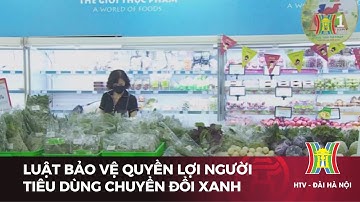 Luật bảo vệ quyền lợi người tiêu dùng tiệm cận chuyển đổi xanh | Tin tức