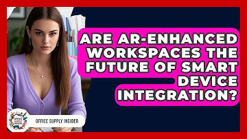 Are AR-enhanced Workspaces The Future Of Smart Device Integration? - Office Supply Insider