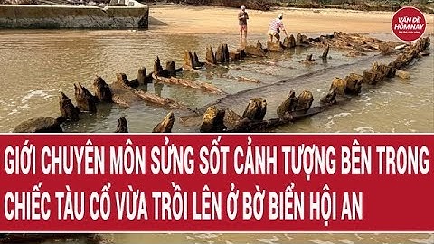 Giới chuyên môn sửng sốt cảnh tượng bên trong chiếc tàu cổ vừa trồi lên ở bờ biển Hội An