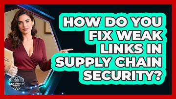 How Do You Fix Weak Links In Supply Chain Security? - SecurityFirstCorp.com