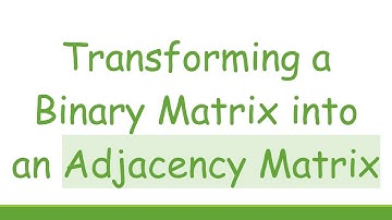 Transforming a Binary Matrix into an Adjacency Matrix