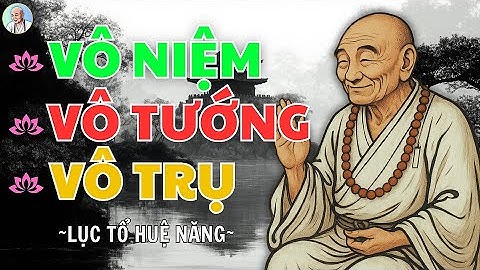 LỤC TỔ HUỆ NĂNG Lý Giải VÔ NIỆM - VÔ TƯỚNG - VÔ TRỤ | Nghe để hiểu đạo
