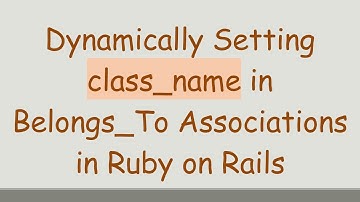 Dynamically Setting class_name in Belongs_To Associations in Ruby on Rails
