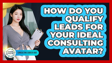 How Do You Qualify Leads For Your Ideal Consulting Avatar? - Consulting Career Hub