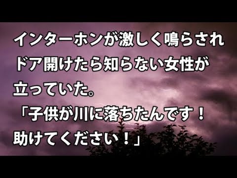 【修羅場　衝撃】インターホンが激しく鳴らされて、ドア開けたら知らない女性が立っていた。「子供が川に落ちたんです！助けてください！」  【修羅場・衝撃体験をお送りします】