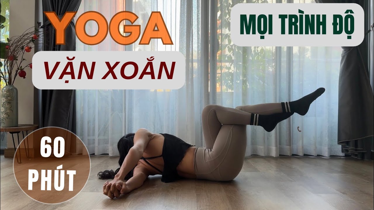 60 PHÚT YOGA MỌI TRÌNH ĐỘ | VẶN XOẮN | THẢI ĐỘC CHO CƠ THỂ
