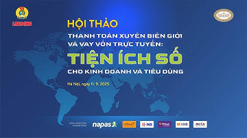 Hội thảo: Thanh toán xuyên biên giới và vay trực tuyến - tiện ích số cho kinh doanh và tiêu dùng
