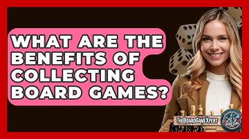 What Are the Benefits of Collecting Board Games? - The Board Game Xpert