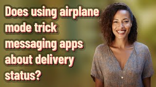 Does using airplane mode trick messaging apps about delivery status