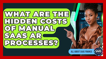 What Are The Hidden Costs Of Manual SaaS AR Processes? - All About SaaS Finance