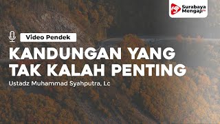 Kandungan Yang Tak Kalah Penting - Ustadz Muhammad Syahputra, Lc