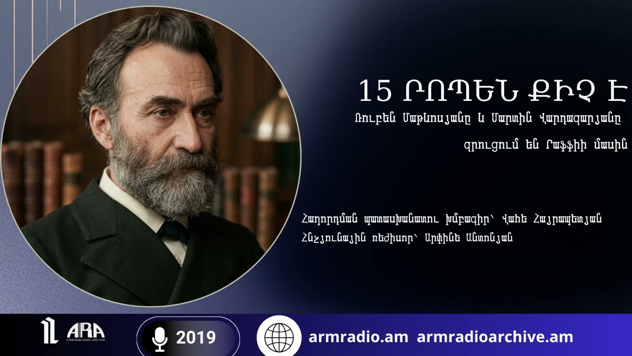 15 րոպեն քիչ է Ռուբեն Մաթևոսյանը և Մարտին Վարդազարյանը  զրուցում են Րաֆֆիի մասին/2019