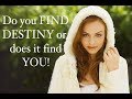 Do you FIND your DESTINY or does it FIND you?